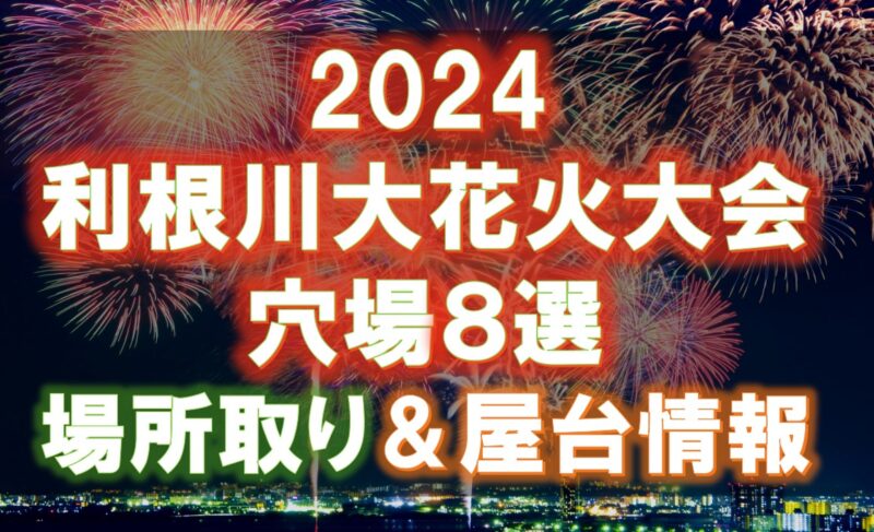 2024利根川大花火大会の穴場8選場所取り屋台情報