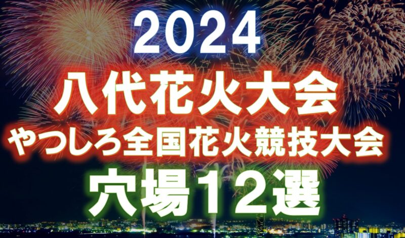 八代花火大会2024(やつしろ全国花火競技大会)の穴場12選！